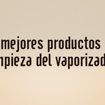 Los 10 mejores productos para la limpieza del vaporizador