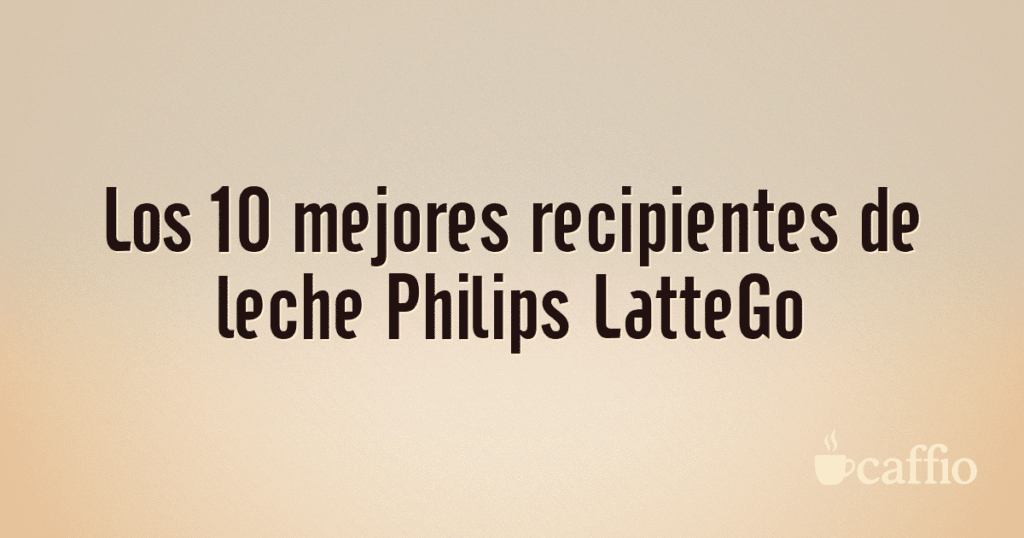 Los 10 mejores recipientes de leche Philips LatteGo