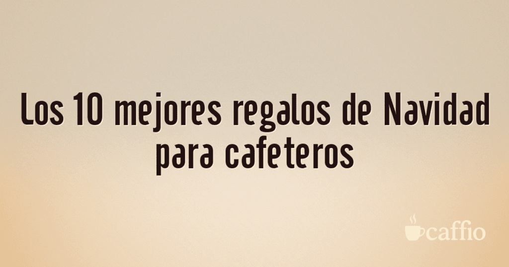Los 10 mejores regalos de Navidad para cafeteros