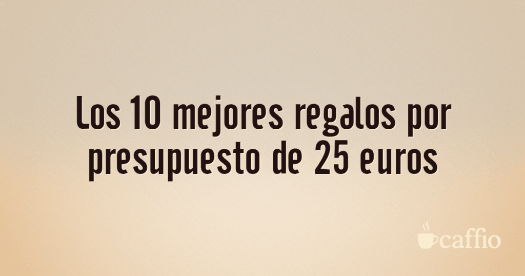 Los 10 mejores regalos por presupuesto de 25 euros