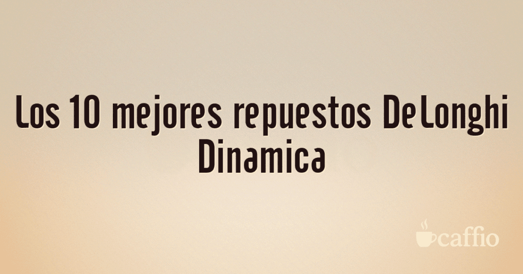 Los 10 mejores repuestos DeLonghi Dinamica Los 10 mejores repuestos DeLonghi Dinamica