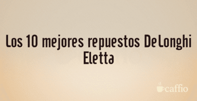Los 10 mejores repuestos DeLonghi Eletta