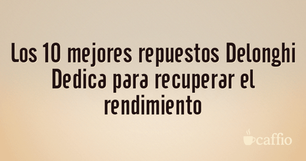Los 10 mejores repuestos Delonghi Dedica para recuperar el rendimiento