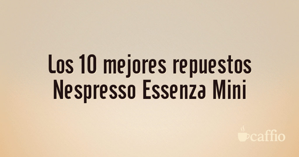 Los 10 mejores repuestos Nespresso Essenza Mini