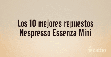Los 10 mejores repuestos Nespresso Essenza Mini