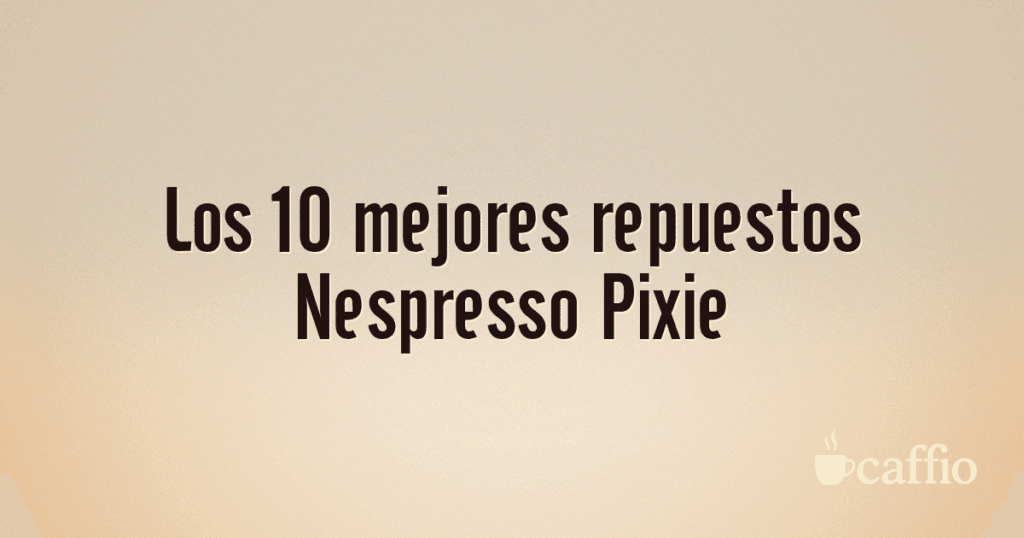 Los 10 mejores repuestos Nespresso Pixie