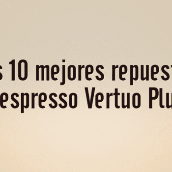 Los 10 mejores repuestos Nespresso Vertuo Plus