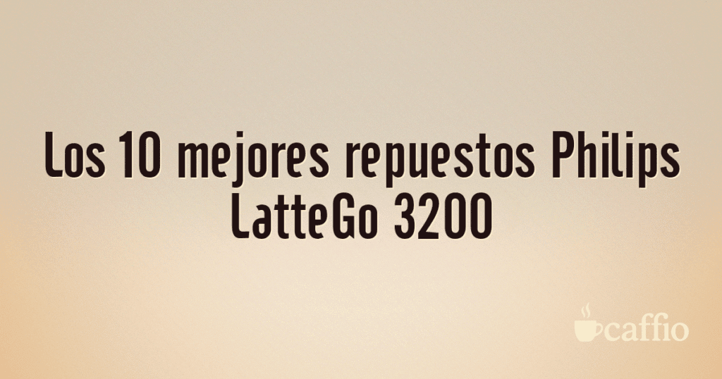 Los 10 mejores repuestos Philips LatteGo 3200
