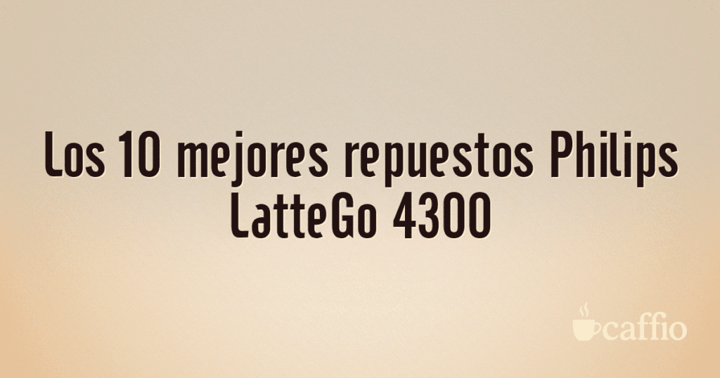 Los 10 mejores repuestos Philips LatteGo 4300