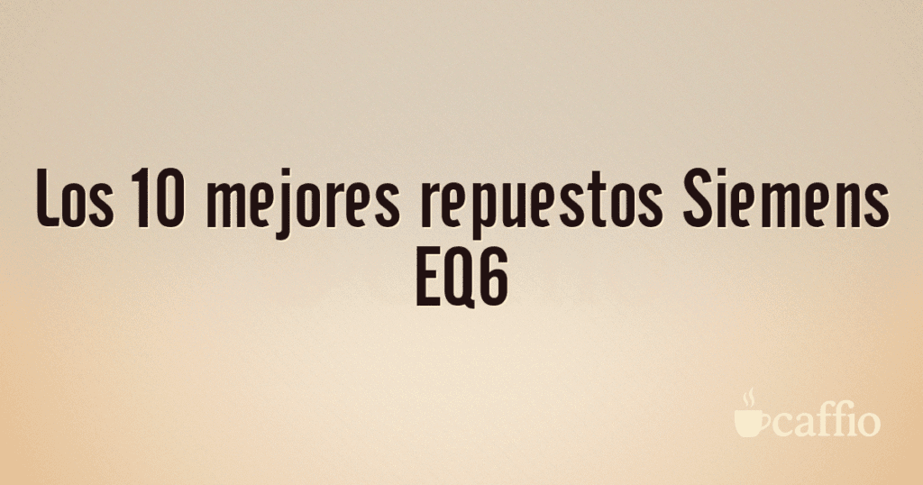 Los 10 mejores repuestos Siemens EQ6