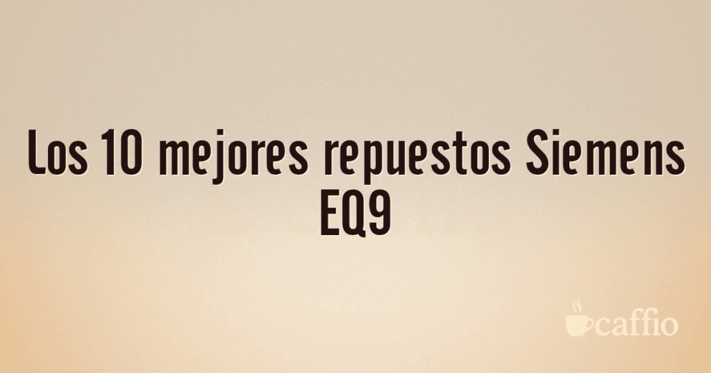 Los 10 mejores repuestos Siemens EQ9 Los 10 mejores repuestos Siemens EQ9