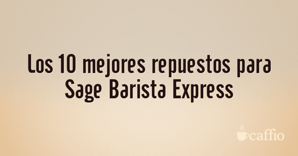 Los 10 mejores repuestos para Sage Barista Express Los 10 mejores repuestos para Sage Barista Express