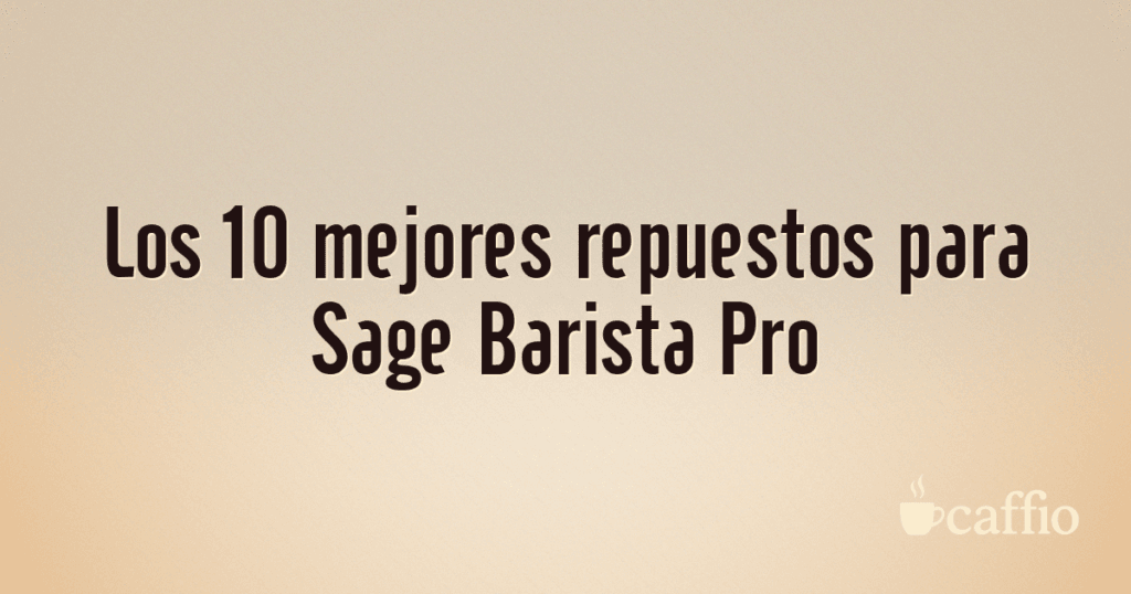 Los 10 mejores repuestos para Sage Barista Pro Los 10 mejores repuestos para Sage Barista Pro