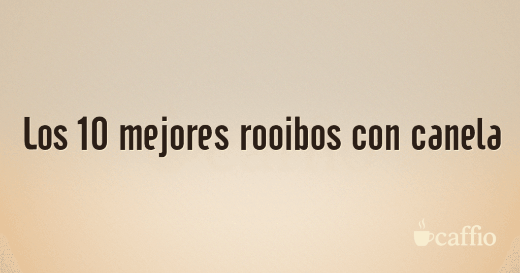 Los 10 mejores rooibos con canela Los 10 mejores rooibos con canela