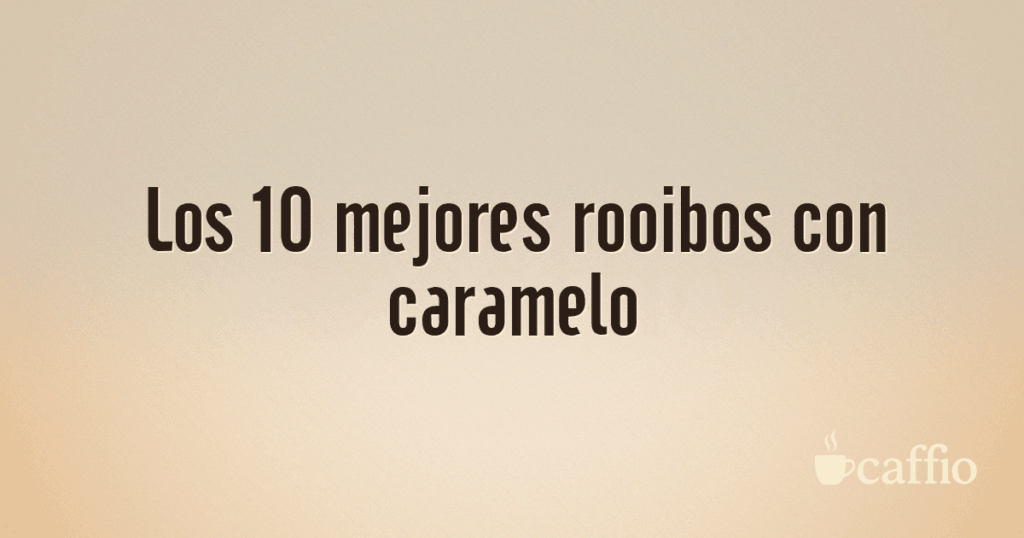 Los 10 mejores rooibos con caramelo Los 10 mejores rooibos con caramelo