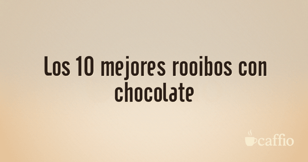 Los 10 mejores rooibos con chocolate Los 10 mejores rooibos con chocolate