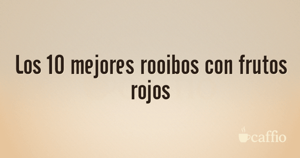 Los 10 mejores rooibos con frutos rojos