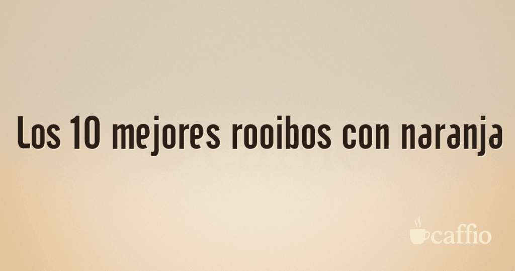 Los 10 mejores rooibos con naranja Los 10 mejores rooibos con naranja