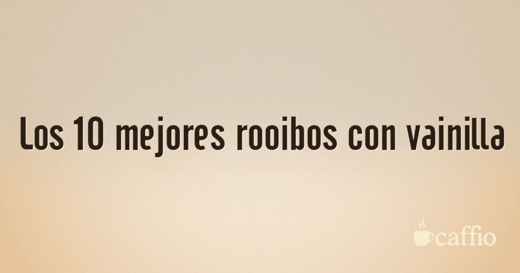 Los 10 mejores rooibos con vainilla