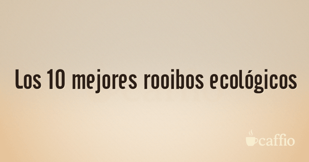 Los 10 mejores rooibos ecológicos Los 10 mejores rooibos ecológicos