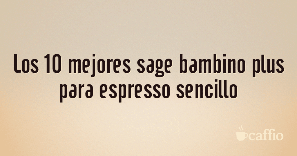 Los 10 mejores sage bambino plus para espresso sencillo