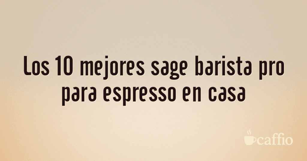 Los 10 mejores sage barista pro para espresso en casa Los 10 mejores sage barista pro para espresso en casa