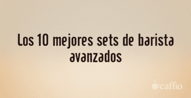 Los 10 mejores sets de barista avanzados