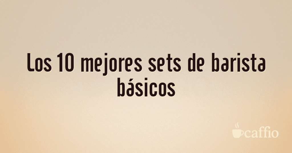 Los 10 mejores sets de barista básicos