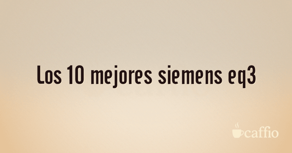 Los 10 mejores siemens eq3