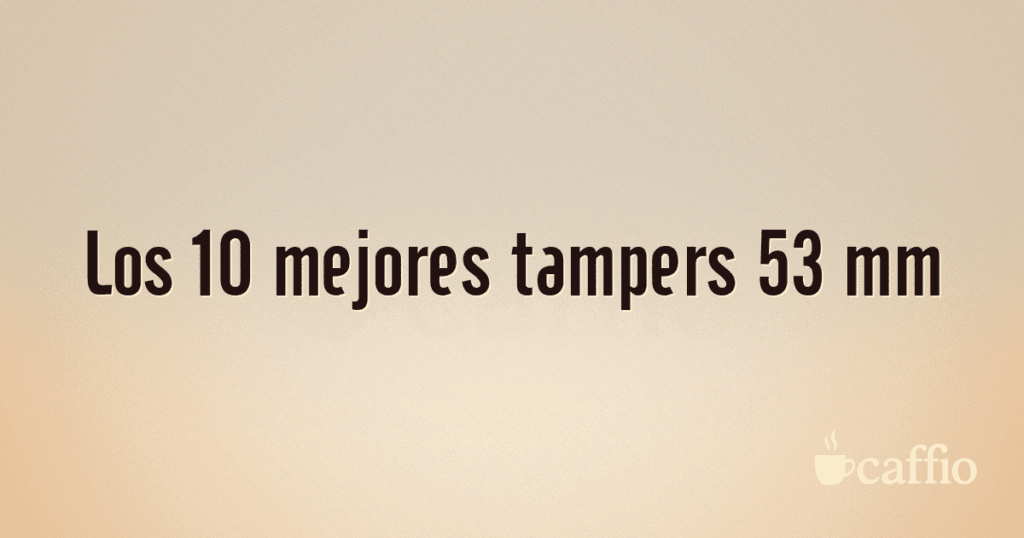 Los 10 mejores tampers 53 mm Los 10 mejores tampers 53 mm