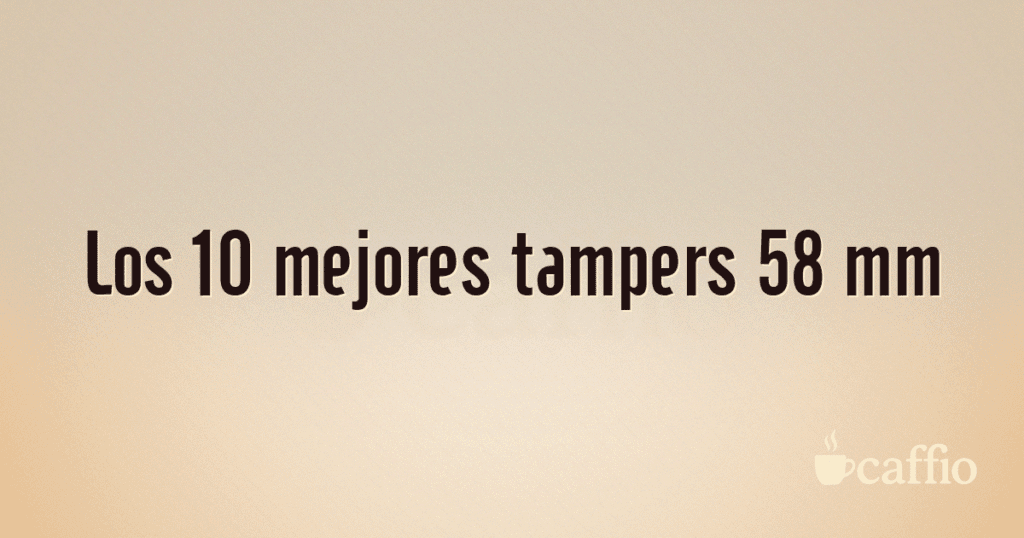 Los 10 mejores tampers 58 mm Los 10 mejores tampers 58 mm