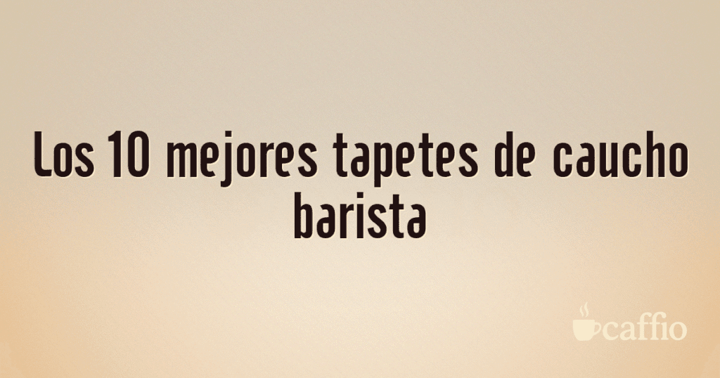 Los 10 mejores tapetes de caucho barista