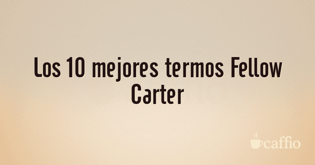 Los 10 mejores termos Fellow Carter Los 10 mejores termos Fellow Carter