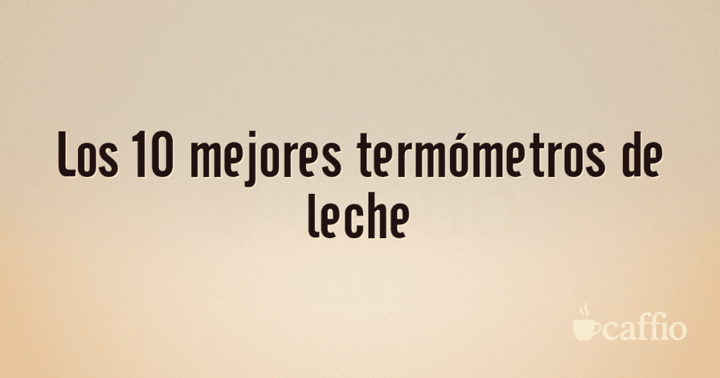 Los 10 mejores termómetros de leche