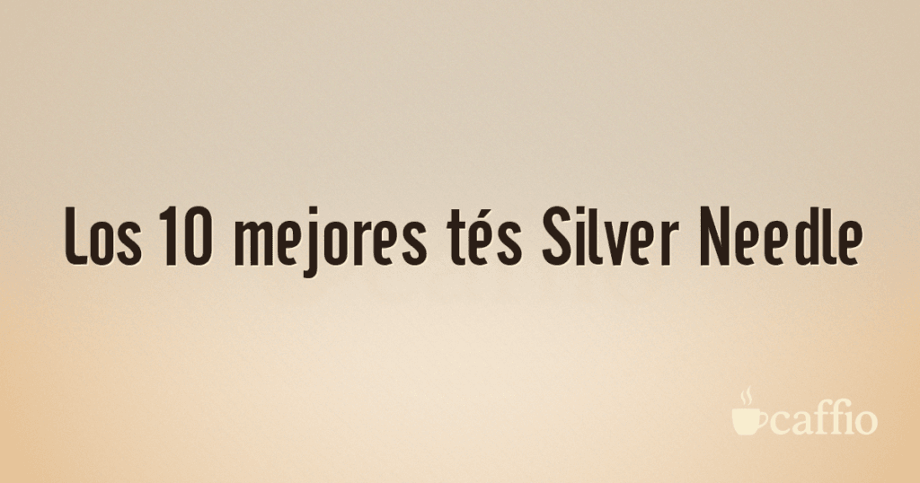 Los 10 mejores tés Silver Needle