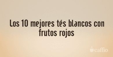 Los 10 mejores tés blancos con frutos rojos