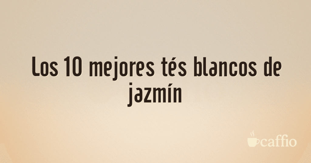 Los 10 mejores tés blancos de jazmín