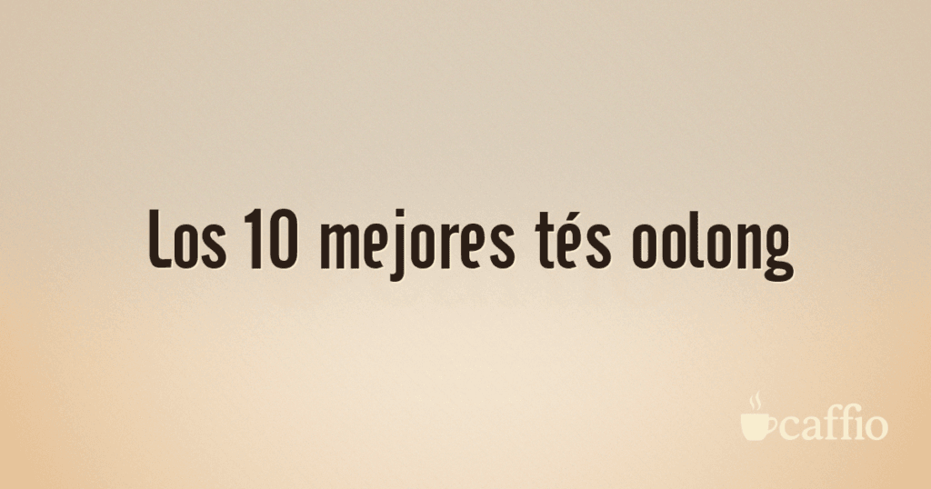 Los 10 mejores tés oolong