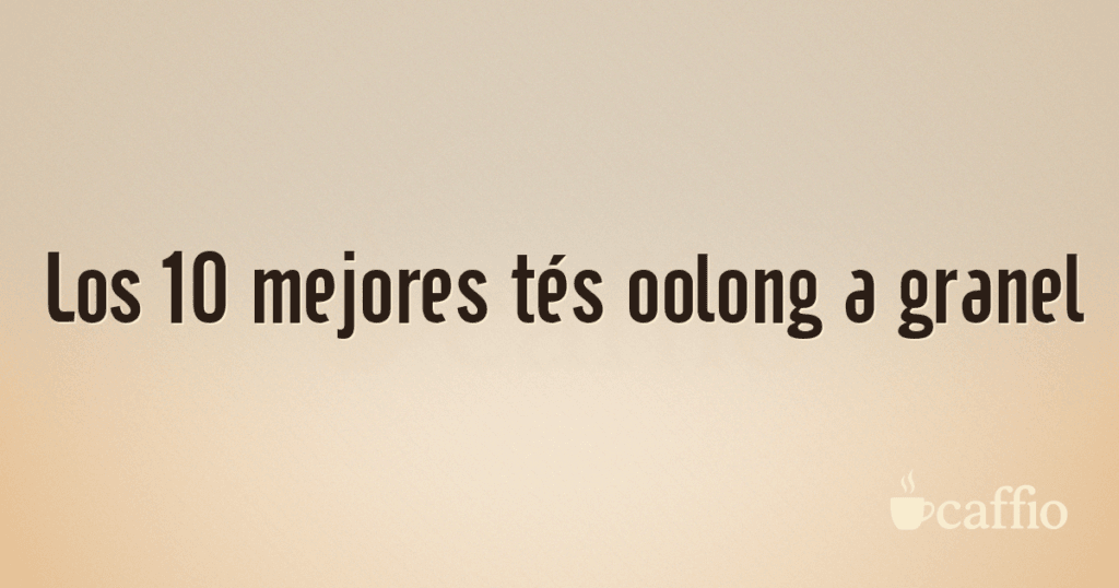 Los 10 mejores tés oolong a granel
