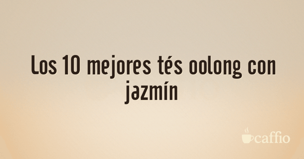 Los 10 mejores tés oolong con jazmín Los 10 mejores tés oolong con jazmín