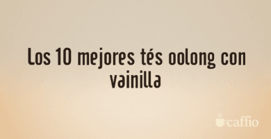 Los 10 mejores tés oolong con vainilla