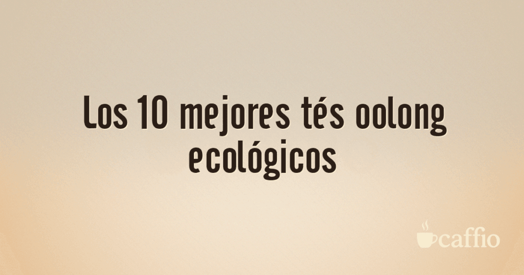 Los 10 mejores tés oolong ecológicos Los 10 mejores tés oolong ecológicos