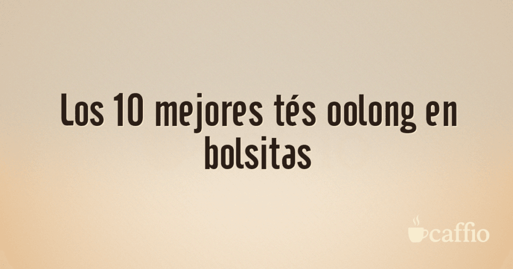 Los 10 mejores tés oolong en bolsitas