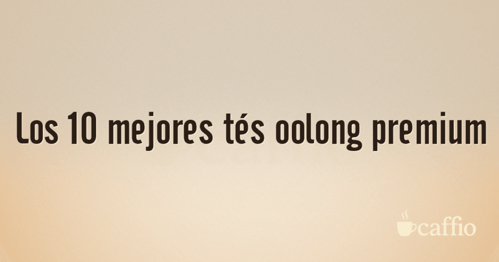 Los 10 mejores tés oolong premium