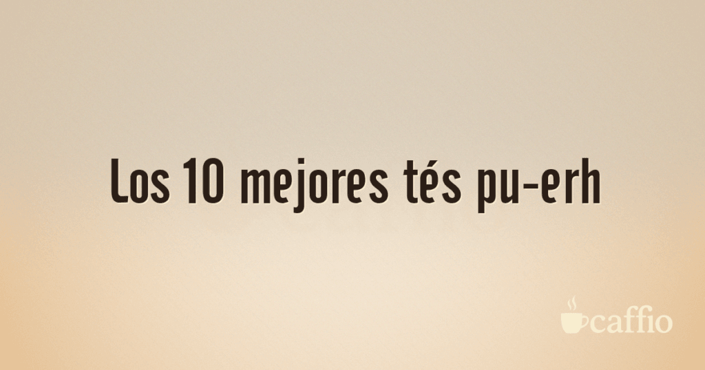 Los 10 mejores tés pu-erh Los 10 mejores tés pu-erh