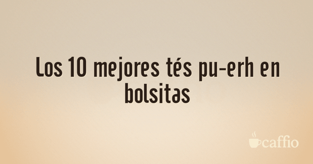 Los 10 mejores tés pu-erh en bolsitas