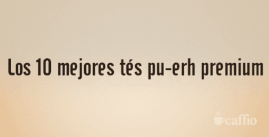 Los 10 mejores tés pu-erh premium