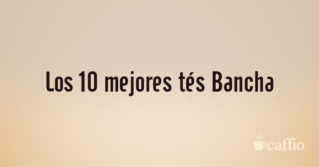 Los 10 mejores tés Bancha Los 10 mejores tés Bancha