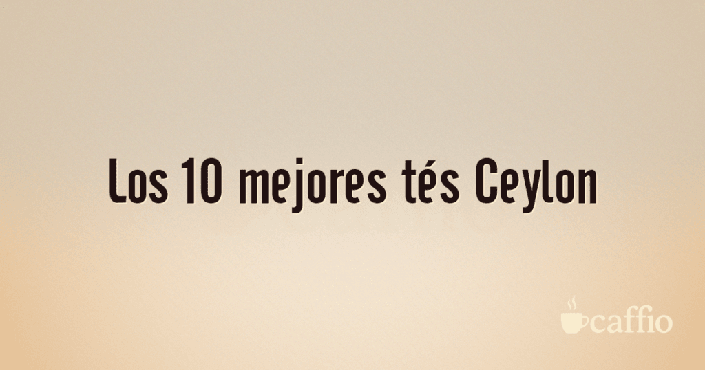 Los 10 mejores tés Ceylon