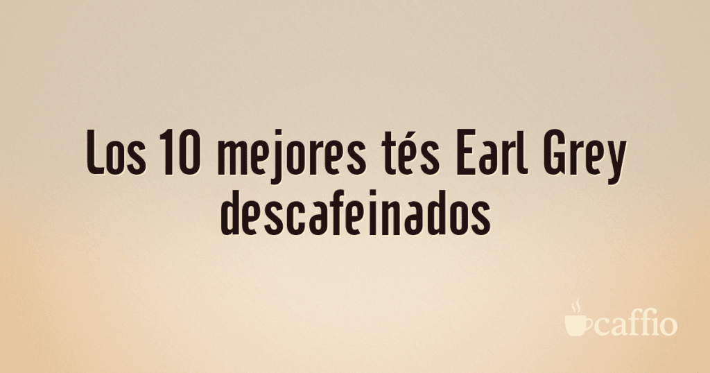 Los 10 mejores tés Earl Grey descafeinados